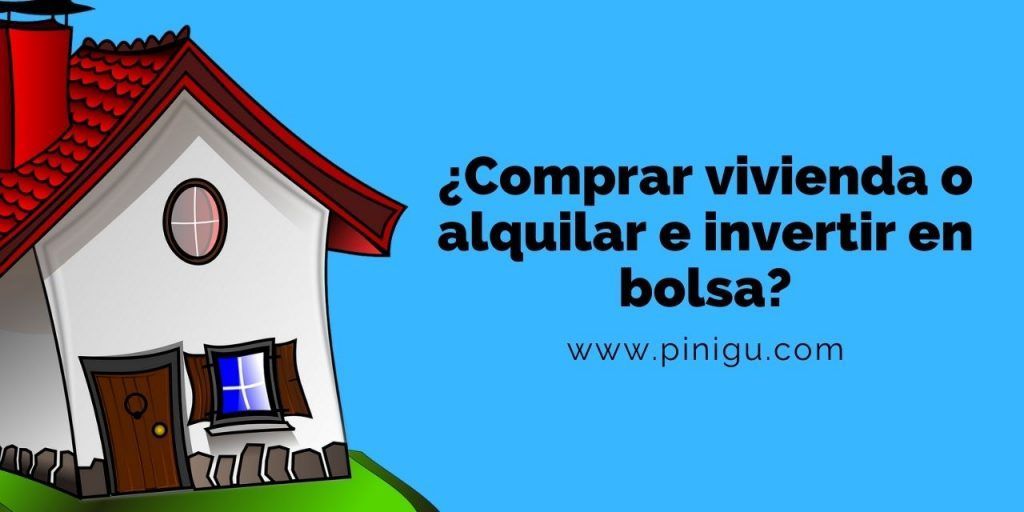 Comprar vivienda o alquilar e invertir en bolsa